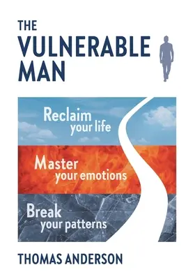 Zranitelný člověk: Zlomte své vzorce. Ovládněte své emoce. Získejte zpět svůj život. - The Vulnerable Man: Break your patterns. Master your emotions. Reclaim your life.