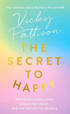 Tajemství štěstí: Jak si vybudovat odolnost, zahnat pochybnosti o sobě samém a žít život, který si zasloužíte: Šťastné tajemství - The Secret to Happy: How to Build Resilience, Banish Self-Doubt and Live the Life You Deserve