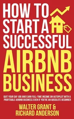 Jak začít úspěšně podnikat na Airbnb: Jak opustit denní práci a vydělávat na plný úvazek na autopilota díky ziskovému podnikání v Airbnb, i když jste - How to Start a Successful Airbnb Business: Quit Your Day Job and Earn Full-time Income on Autopilot With a Profitable Airbnb Business Even if You're a