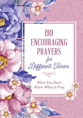 199 povzbuzujících modliteb pro těžké chvíle: Když nevíte, za co se modlit - 199 Encouraging Prayers for Difficult Times: When You Don't Know What to Pray