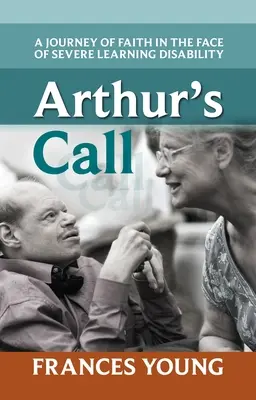 Artušovo volání: Cesta víry tváří v tvář těžkému postižení učení - Arthur's Call: A Journey Of Faith In The Face Of Severe Learning Disability