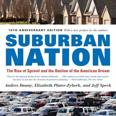 Předměstský národ: Vzestup rozrůstání a úpadek amerického snu (The Rise of Sprawl and the Decline of the American Dream) - Suburban Nation: The Rise of Sprawl and the Decline of the American Dream