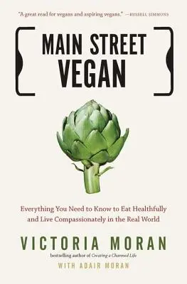 Main Street Vegan: Vše, co potřebujete vědět, abyste se mohli zdravě stravovat a žít soucitně v reálném světě - Main Street Vegan: Everything You Need to Know to Eat Healthfully and Live Compassionately in the Real World