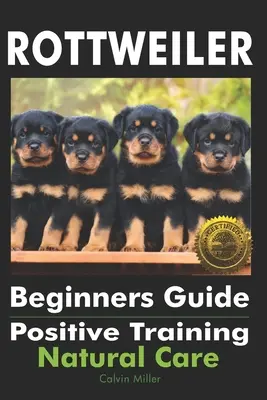Průvodce rotvajlera pro začátečníky: Pozitivní výcvik, přirozená péče - Rottweiler Beginners Guide: Positive Training, Natural Care