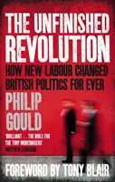 Nedokončená revoluce - Jak noví labouristé navždy změnili britskou politiku - Unfinished Revolution - How New Labour Changed British Politics Forever