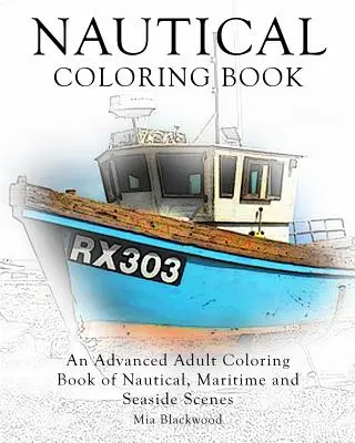 Námořní omalovánky: Omalovánky pro dospělé s námořnickými, námořními a přímořskými scenériemi: kniha pro pokročilé - Nautical Coloring Book: An Advanced Adult Coloring Book of Nautical, Maritime and Seaside Scenes