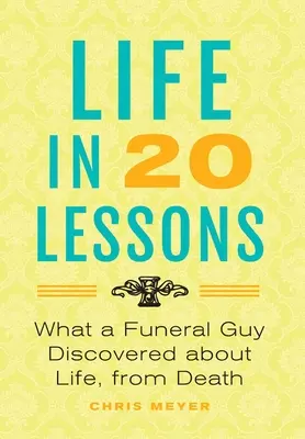 Život ve 20 lekcích: : Co objevil pohřebák o životě, od smrti. - Life In 20 Lessons: : What A Funeral Guy Discovered About Life, From Death