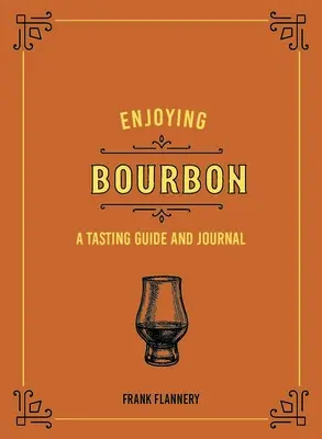 Vychutnávání Bourbonu: Bourbon: průvodce ochutnáváním a deník - Enjoying Bourbon: A Tasting Guide and Journal