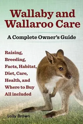 Péče o wallaby a wallaroo. Chov, rozmnožování, fakta, životní prostředí, strava, péče, zdraví a kde koupit, to vše v příloze. kompletní příručka pro majitele. - Wallaby and Wallaroo Care. Raising, Breeding, Facts, Habitat, Diet, Care, Health, and Where to Buy All Included. a Complete Owner's Guide
