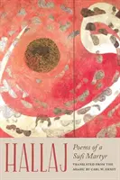 Hallaj: Básně súfijského mučedníka - Hallaj: Poems of a Sufi Martyr