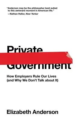 Soukromá státní správa: Jak zaměstnavatelé řídí naše životy (a proč o tom nemluvíme) - Private Government: How Employers Rule Our Lives (and Why We Don't Talk about It)