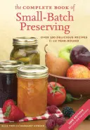 Kompletní kniha o konzervování v malých dávkách: Více než 300 receptů pro celoroční použití - The Complete Book of Small-Batch Preserving: Over 300 Recipes to Use Year-Round