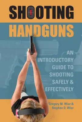 Střelba z ručních zbraní: An Introductory Guide to Shooting Safely and Effectively (Úvodní příručka pro bezpečnou a efektivní střelbu) - Shooting Handguns: An Introductory Guide to Shooting Safely and Effectively