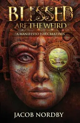 Blahoslavení podivíni: Manifest pro kreativce - Blessed Are the Weird: A Manifesto for Creatives