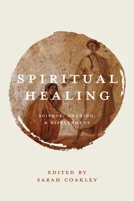 Duchovní léčení: Věda, smysl a rozlišování - Spiritual Healing: Science, Meaning, and Discernment