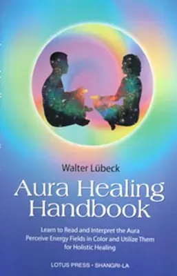Příručka léčení aury: Naučte se číst a interpretovat auru, vnímat energetická pole v barvách a využívat je k celostnímu léčení - Aura Healing Handbook: Learn to Read and Interpret the Aura, Perceive Energy Fields in Color and Utilize Them for Holistic Healing