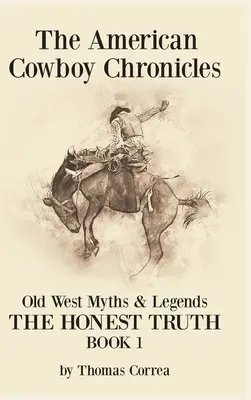 Americká kovbojská kronika Mýty a legendy Starého západu: Upřímná pravda - The American Cowboy Chronicles Old West Myths & Legends: The Honest Truth