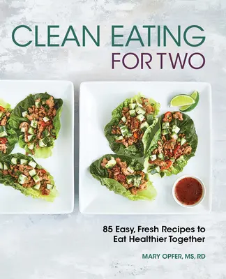 Čisté stravování pro dva: 85 snadných a čerstvých receptů, díky nimž se můžete stravovat zdravěji společně - Clean Eating for Two: 85 Easy, Fresh Recipes to Eat Healthier Together