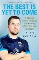To nejlepší teprve přijde - Memoáry o fotbale a hledání cesty temnotou - Best is Yet to Come - A Memoir about Football and Finding a Way Through the Dark