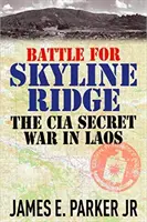 Bitva o hřeben Skyline: Tajná válka CIA v Laosu - Battle for Skyline Ridge: The CIA Secret War in Laos