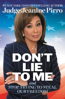 Nelžete mi: A přestaňte se snažit ukrást nám svobodu - Don't Lie to Me: And Stop Trying to Steal Our Freedom