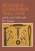 Slovník kožedělného nářadí, cca 1700-1950 a nářadí příbuzných řemesel - Dictionary of Leather-Working Tools, c.1700-1950 and the Tools of Allied Trades