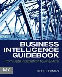 Průvodce Business Intelligence: Od integrace dat k analýze - Business Intelligence Guidebook: From Data Integration to Analytics