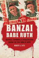 Banzai Babe Ruth: Baseball, špionáž a atentát během turné po Japonsku v roce 1934 - Banzai Babe Ruth: Baseball, Espionage, & Assassination During the 1934 Tour of Japan