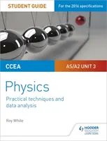 CCEA AS/A2 Unit 3 Physics Student Guide: Praktické techniky a analýza dat - CCEA AS/A2 Unit 3 Physics Student Guide: Practical Techniques and Data Analysis