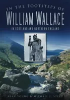 Po stopách Williama Wallace: Po Skotsku a severní Anglii - In the Footsteps of William Wallace: In Scotland and Northern England