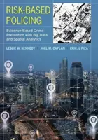 Policejní práce založená na rizicích: Prevence kriminality založená na důkazech s využitím velkých dat a prostorové analýzy - Risk-Based Policing: Evidence-Based Crime Prevention with Big Data and Spatial Analytics
