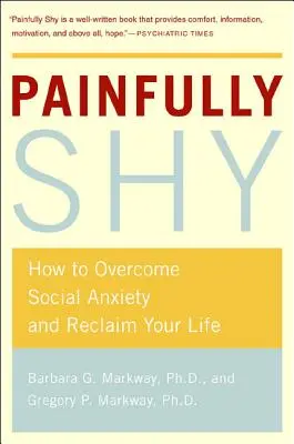 Bolestně plachý: Jak překonat sociální úzkost a získat zpět svůj život - Painfully Shy: How to Overcome Social Anxiety and Reclaim Your Life