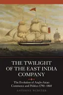 Soumrak Východoindické společnosti: Vývoj anglo-asijského obchodu a politiky v letech 1790-1860 (The Evolution of Anglo-Asian Commerce and Politics, 1790-1860) - The Twilight of the East India Company: The Evolution of Anglo-Asian Commerce and Politics, 1790-1860