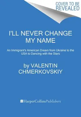 Nikdy si nezměním jméno: Americký sen přistěhovalce od Ukrajiny po USA a tanec s hvězdami - I'll Never Change My Name: An Immigrant's American Dream from Ukraine to the USA to Dancing with the Stars