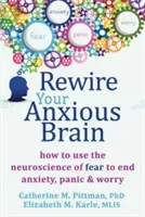 Přepojte svůj úzkostný mozek: Jak využít neurovědu o strachu k odstranění úzkosti, paniky a obav - Rewire Your Anxious Brain: How to Use the Neuroscience of Fear to End Anxiety, Panic, and Worry