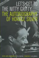 Pojďme na věc: The Autobiography of Horace Silver (Autobiografie Horace Silvera) - Let's Get to the Nitty Gritty: The Autobiography of Horace Silver