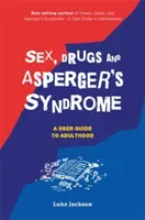 Sex, drogy a Aspergerův syndrom (ASD): Příručka pro dospělého člověka - Sex, Drugs and Asperger's Syndrome (ASD): A User Guide to Adulthood