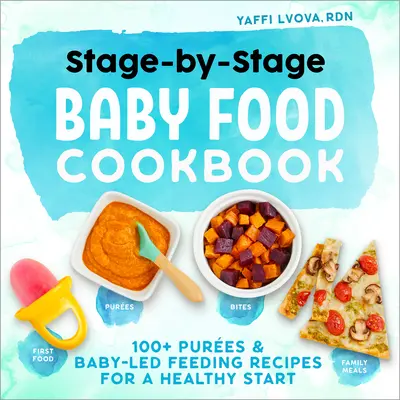 Stage-by-Stage Baby Food Cookbook (Kuchařka dětské výživy postupně): 100+ receptů pro zdravý začátek krmení a krmení pod vedením dítěte - Stage-By-Stage Baby Food Cookbook: 100+ Pures and Baby-Led Feeding Recipes for a Healthy Start