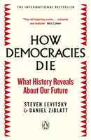Jak umírají demokracie - Mezinárodní bestseller: Co nám historie prozrazuje o naší budoucnosti - How Democracies Die - The International Bestseller: What History Reveals About Our Future
