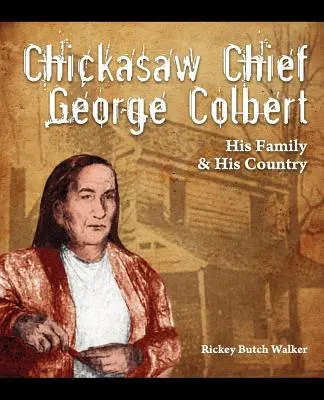 Náčelník Čikkasů George Colbert: Jeho rodina a jeho země - Chickasaw Chief George Colbert: His Family and His Country