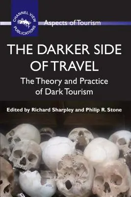 Temná stránka cestování: The Theory and Practice of Dark Tourism: Theory and Practice of Dark Tourism - The Darker Side of Travel: The Theory and Practice of Dark Tourism