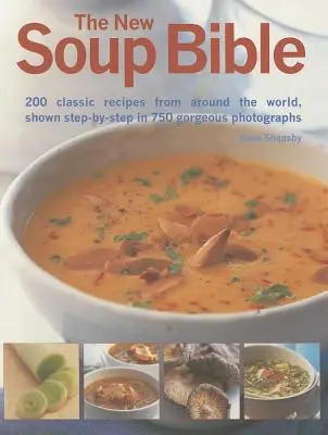 Nová polévková bible: 200 klasických receptů z celého světa, krok za krokem na 750 nádherných fotografiích - The New Soup Bible: 200 Classic Recipes from Around the World, Shown Step-By-Step in 750 Gorgeous Photographs