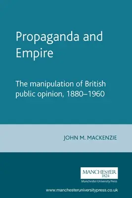 Propaganda a impérium: Manipulace s britským veřejným míněním v letech 1880-1960 - Propaganda and Empire: The Manipulation of British Public Opinion, 1880-1960
