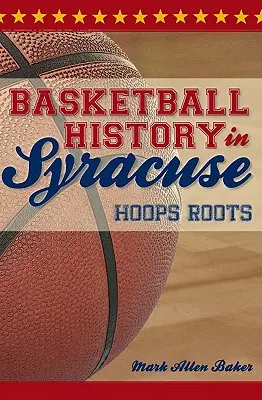 Historie basketbalu v Syrakusách: Kořeny basketbalu - Basketball History in Syracuse: Hoops Roots