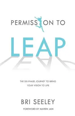 Povolení ke skoku: Šestifázová cesta k uskutečnění vaší vize - Permission to Leap: The Six-Phase Journey to Bring Your Vision to Life