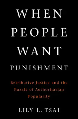 Když lidé chtějí trest: Retribuční spravedlnost a hádanka autoritářské popularity - When People Want Punishment: Retributive Justice and the Puzzle of Authoritarian Popularity