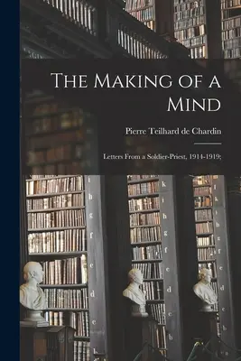 Tvorba mysli; Dopisy vojáka-kněze z let 1914-1919; - The Making of a Mind; Letters From a Soldier-priest, 1914-1919;