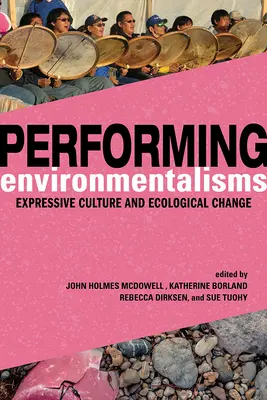 Performing Environmentalisms: Expresivní kultura a ekologická změna - Performing Environmentalisms: Expressive Culture and Ecological Change