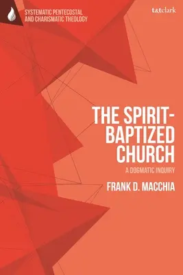 Církev pokřtěná Duchem: Ducha svatého: dogmatické zkoumání - The Spirit-Baptized Church: A Dogmatic Inquiry