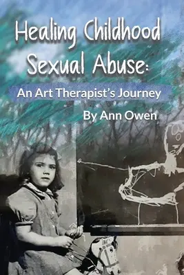 Léčení sexuálního zneužívání v dětství: Cesta uměleckého terapeuta - příručka pro učitele sexuálního zneužívání - Healing Childhood Sexual Abuse: An Art Therapist's Journey